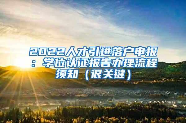 2022人才引进落户申报：学位认证报告办理流程须知（很关键）