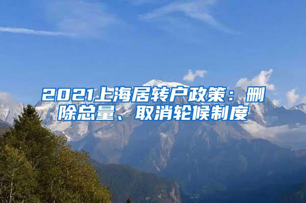 2021上海居转户政策：删除总量、取消轮候制度