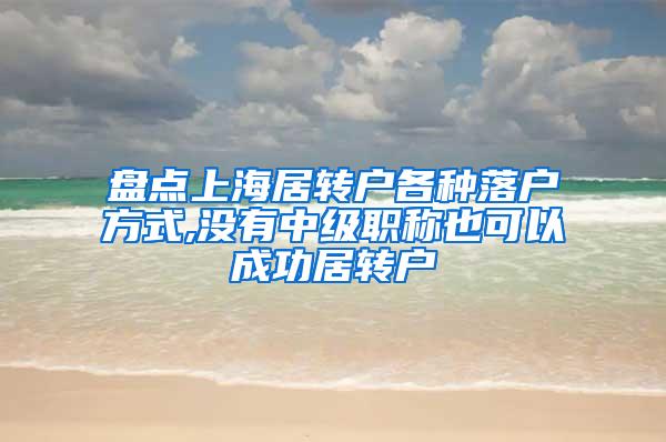 盘点上海居转户各种落户方式,没有中级职称也可以成功居转户