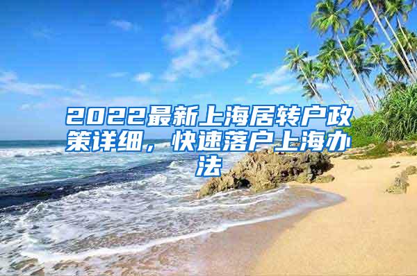 2022最新上海居转户政策详细，快速落户上海办法