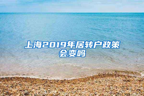 上海2019年居转户政策会变吗