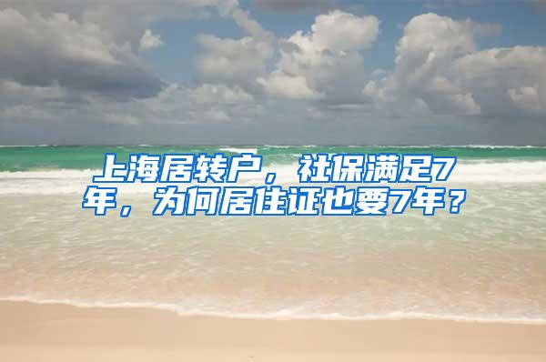 上海居转户，社保满足7年，为何居住证也要7年？