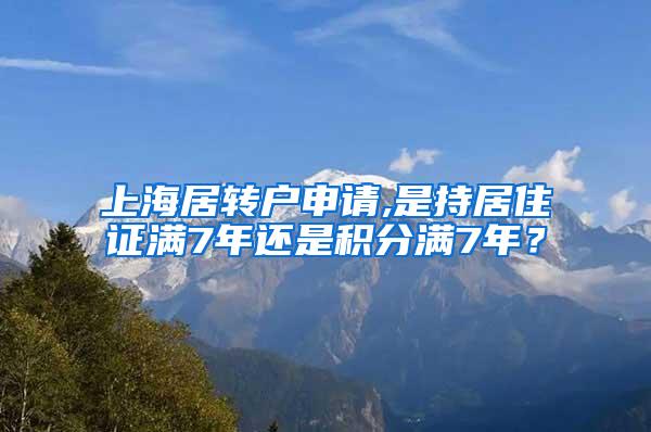 上海居转户申请,是持居住证满7年还是积分满7年？