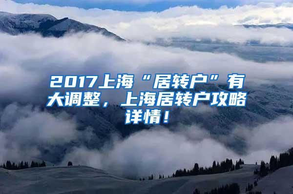 2017上海“居转户”有大调整，上海居转户攻略详情！