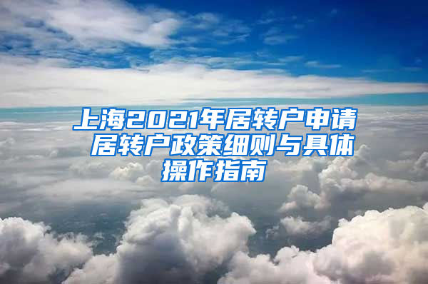 上海2021年居转户申请 居转户政策细则与具体操作指南