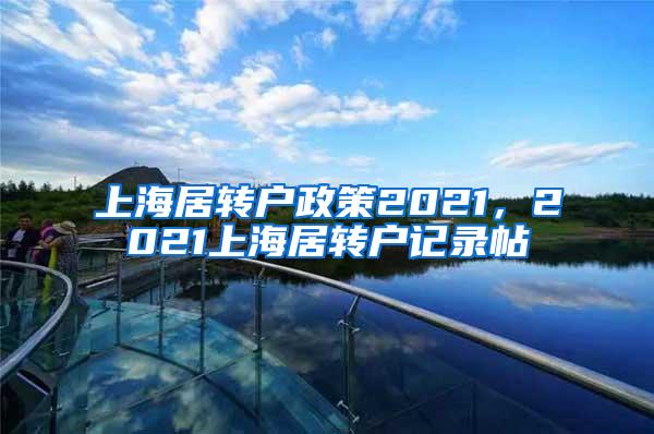 上海居转户政策2021，2021上海居转户记录帖