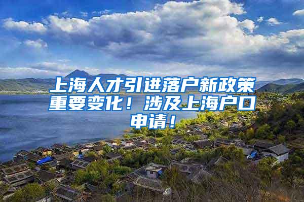 上海人才引进落户新政策重要变化！涉及上海户口申请！