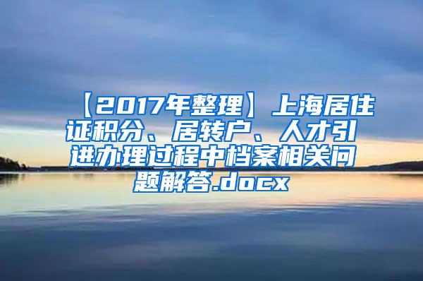 【2017年整理】上海居住证积分、居转户、人才引进办理过程中档案相关问题解答.docx