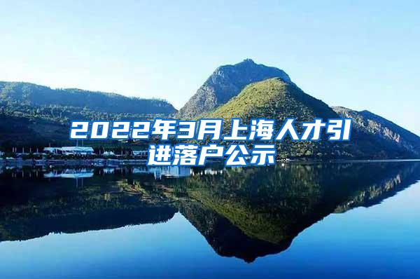 2022年3月上海人才引进落户公示