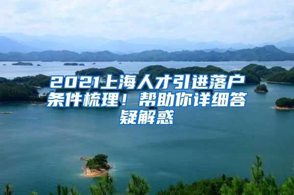 2021上海人才引进落户条件梳理！帮助你详细答疑解惑