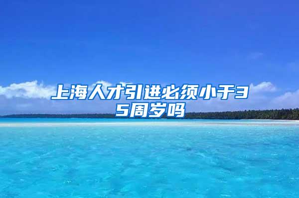 上海人才引进必须小于35周岁吗