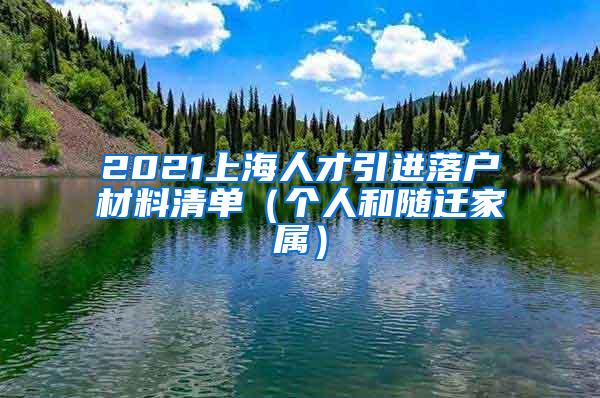 2021上海人才引进落户材料清单（个人和随迁家属）