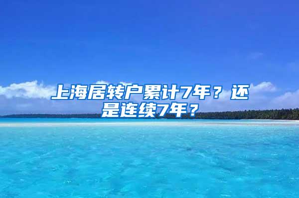 上海居转户累计7年？还是连续7年？