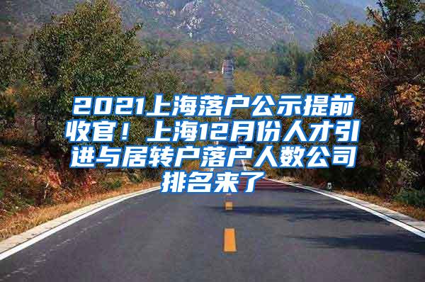 2021上海落户公示提前收官！上海12月份人才引进与居转户落户人数公司排名来了