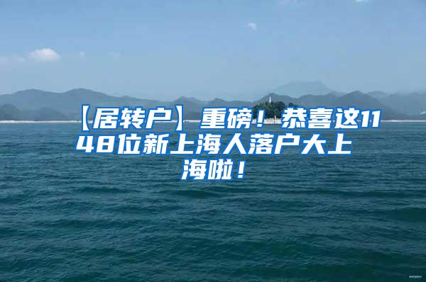 【居转户】重磅！恭喜这1148位新上海人落户大上海啦！