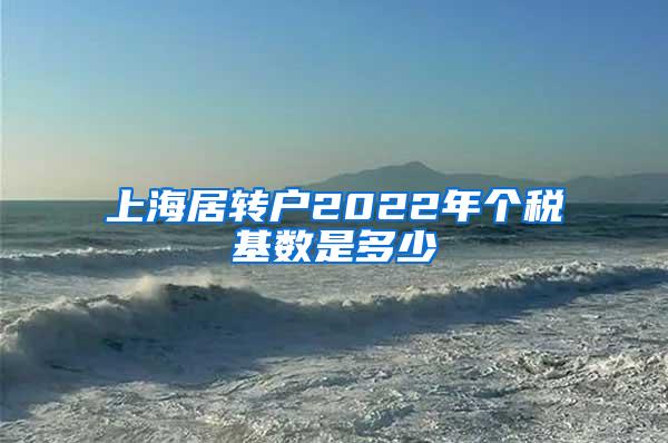 上海居转户2022年个税基数是多少