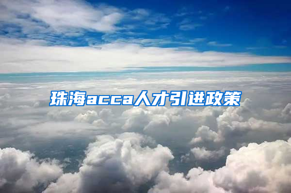 珠海acca人才引进政策