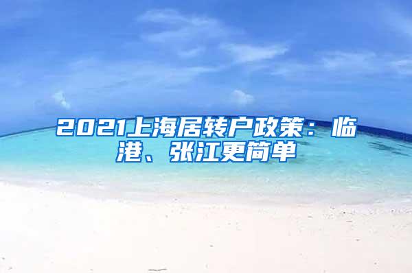 2021上海居转户政策：临港、张江更简单