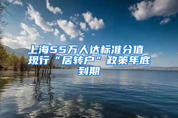 上海55万人达标准分值 现行“居转户”政策年底到期