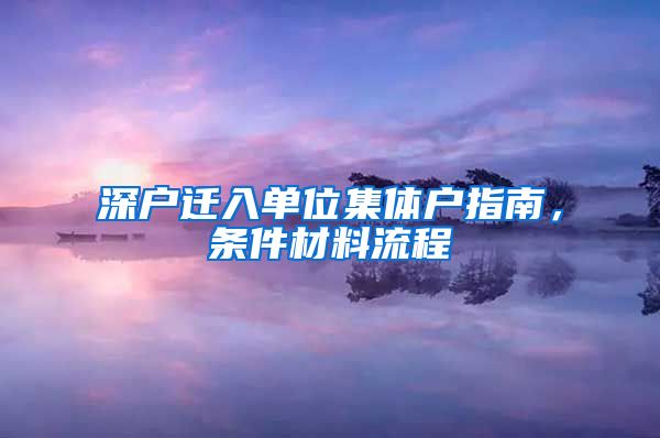 深户迁入单位集体户指南，条件材料流程