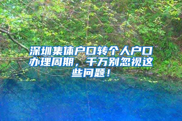 深圳集体户口转个人户口办理周期，千万别忽视这些问题！