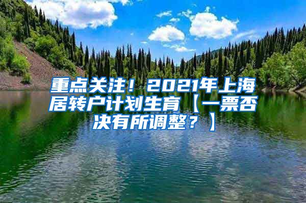 重点关注！2021年上海居转户计划生育【一票否决有所调整？】