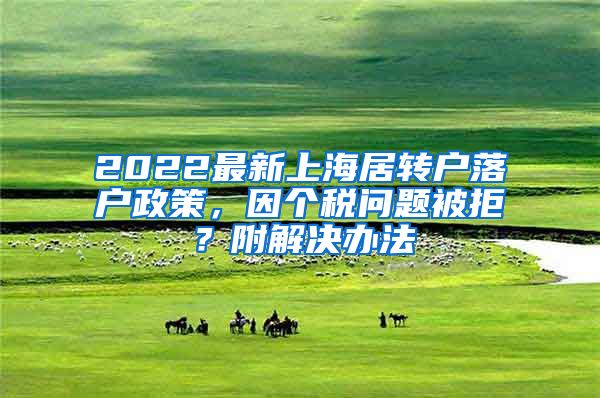 2022最新上海居转户落户政策，因个税问题被拒？附解决办法