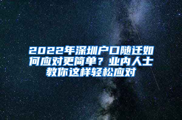 2022年深圳户口随迁如何应对更简单？业内人士教你这样轻松应对