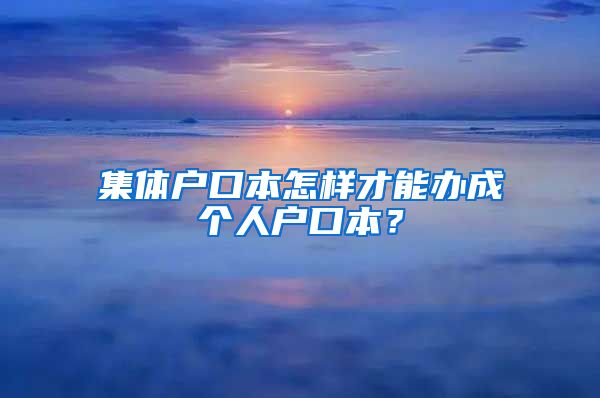 集体户口本怎样才能办成个人户口本？