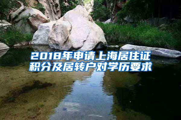 2018年申请上海居住证积分及居转户对学历要求