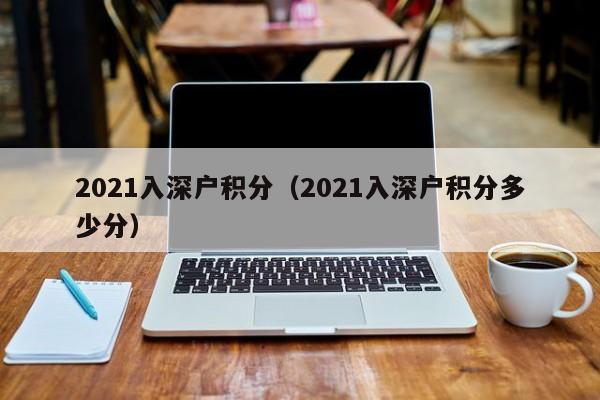 2021入深户积分（2021入深户积分多少分）