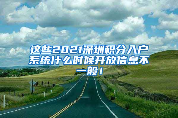 这些2021深圳积分入户系统什么时候开放信息不一般！