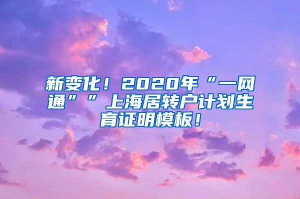 新变化！2020年“一网通””上海居转户计划生育证明模板！