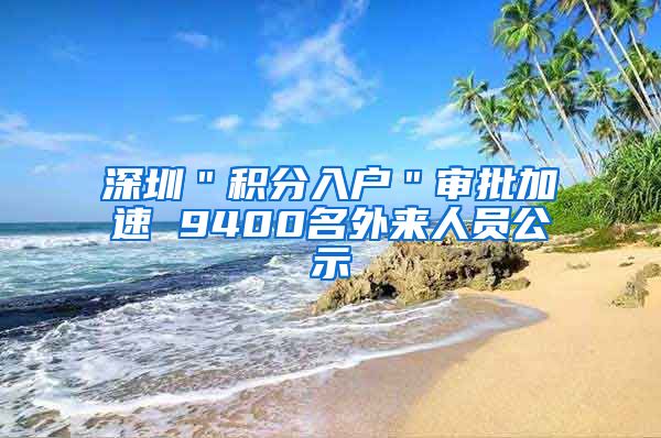 深圳＂积分入户＂审批加速 9400名外来人员公示