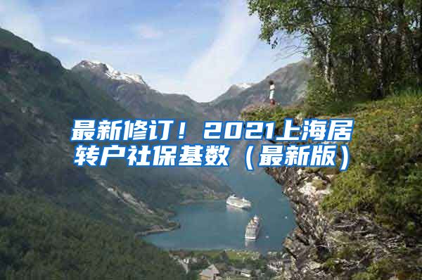 最新修订！2021上海居转户社保基数（最新版）