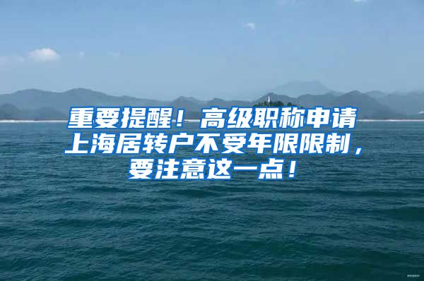 重要提醒！高级职称申请上海居转户不受年限限制，要注意这一点！