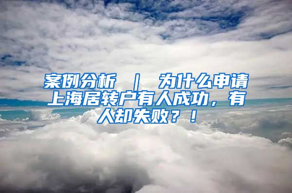案例分析 ｜ 为什么申请上海居转户有人成功，有人却失败？！