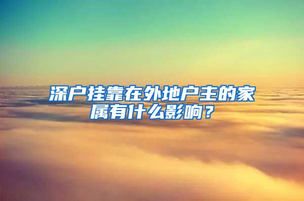 深户挂靠在外地户主的家属有什么影响？