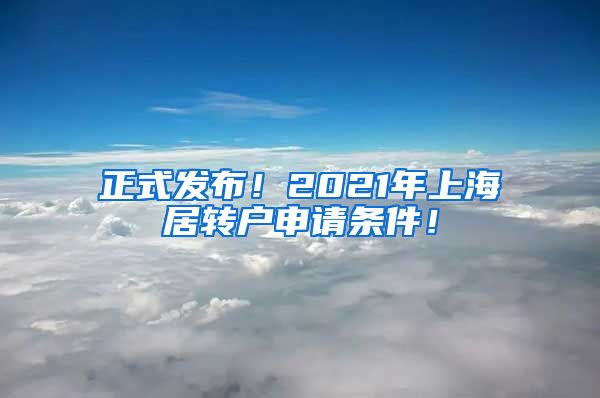 正式发布！2021年上海居转户申请条件！