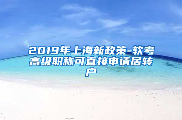 2019年上海新政策-软考高级职称可直接申请居转户