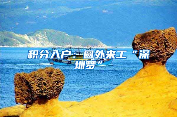 积分入户：圆外来工“深圳梦”