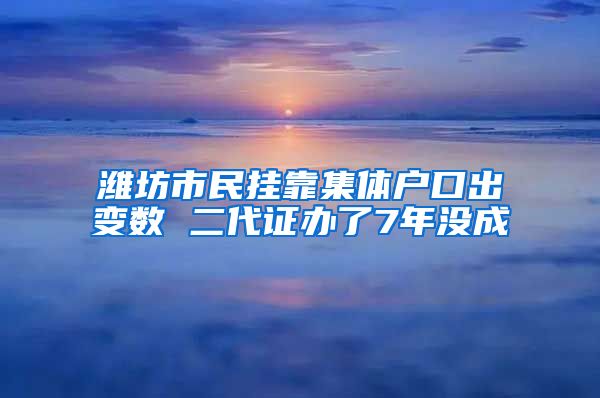 潍坊市民挂靠集体户口出变数 二代证办了7年没成