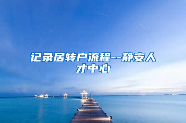 记录居转户流程--静安人才中心