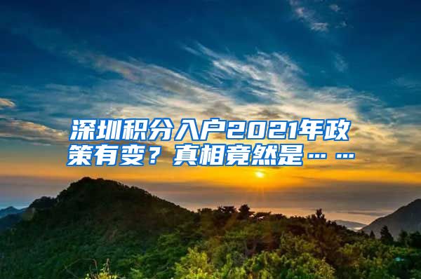 深圳积分入户2021年政策有变？真相竟然是……