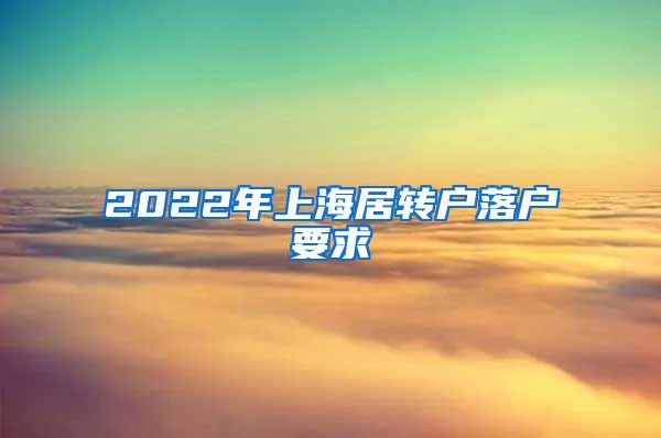 2022年上海居转户落户要求