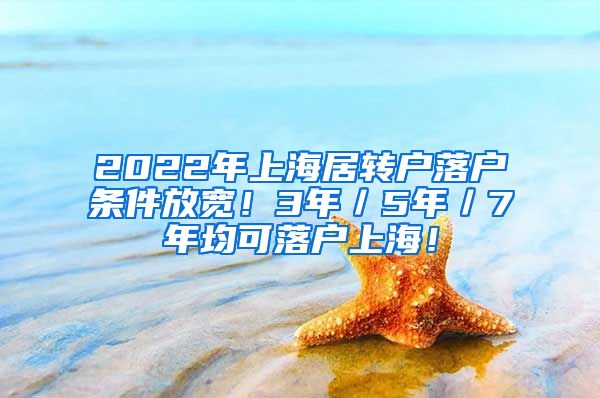 2022年上海居转户落户条件放宽！3年／5年／7年均可落户上海！