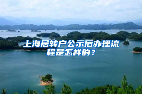 上海居转户公示后办理流程是怎样的？