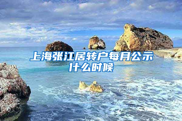 上海张江居转户每月公示什么时候