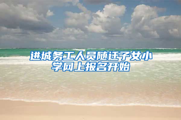 进城务工人员随迁子女小学网上报名开始