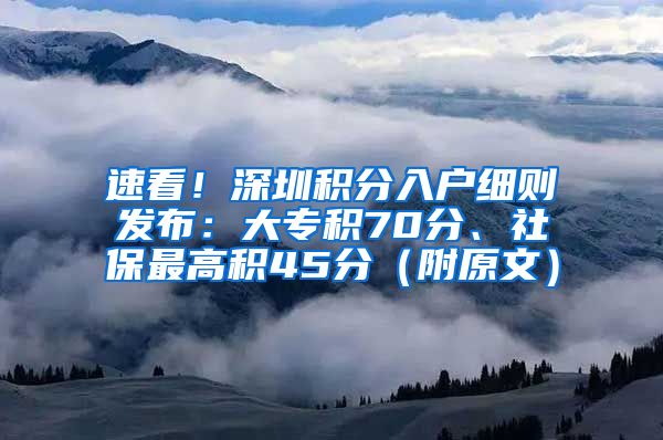 速看！深圳积分入户细则发布：大专积70分、社保最高积45分（附原文）